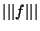 $\vert\vert\vert f\vert\vert\vert$