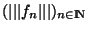 $(\vert\vert\vert f_n\vert\vert\vert)_{\scriptsize {n \in {\rm I\!N }}}$