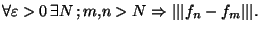 $\forall \varepsilon>0  \exists N  ; m,n>N \Rightarrow \vert\vert\vert f_n-f_m \vert\vert\vert.$