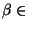 $\beta \in$