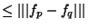 $\leq \vert\vert\vert f_p-f_q\vert\vert\vert$