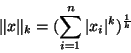 \begin{displaymath}\Vert x\Vert _k=\displaystyle{(\sum_{i=1}^{n}\vert x_i\vert^k)^{1 \over k}}\end{displaymath}