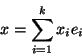 \begin{displaymath}\displaystyle{x=\sum_{i=1}^k x_i e_i}\end{displaymath}