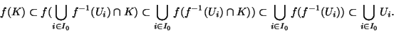 \begin{displaymath}f(K)\subset \displaystyle{f(\bigcup_{i \in I_0}f^{-1}( U_i)\c...
...cup_{i \in I_0}f(f^{-1}( U_i))\subset \bigcup_{i \in I_0} U_i}.\end{displaymath}
