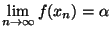 $\displaystyle{\lim_{n\rightarrow \infty}f(x_n)=\alpha}$