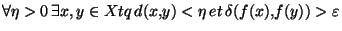 $\forall \eta>0  \exists x, y \in X tq  d(x,y)<\eta  et  \delta(f(x),f(y))>\varepsilon $
