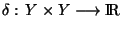 $\delta: Y\times Y\longrightarrow {\rm I\!R }$