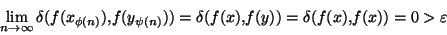\begin{displaymath}\displaystyle{\lim_{n \rightarrow \infty} \delta(f(x_{\phi(n)...
..._{\psi(n)}))=\delta(f(x),f(y))=\delta(f(x),f(x))=0>\varepsilon}\end{displaymath}