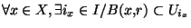 $\forall x \in X, \exists i_x \in I / B(x,r) \subset U_{i_x}$