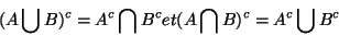 \begin{displaymath}(A \bigcup B)^c=A^c \bigcap B^c et (A \bigcap B)^c=A^c \bigcup B^c\end{displaymath}
