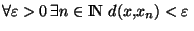 $\forall \varepsilon >0   \exists n \in {\rm I\!N }  d(x,x_n)<\varepsilon $
