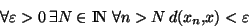 \begin{displaymath}\forall \varepsilon>0  \exists N \in {\rm I\!N }  \forall n>N  d(x_n,x)<\varepsilon\end{displaymath}