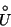 \begin{displaymath}\stackrel{\circ}{U}\end{displaymath}