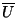 $\overline {U}$