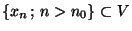 $\lbrace x_{n} ;  n>n_0 \rbrace \subset V$