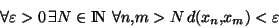 \begin{displaymath}\forall \varepsilon>0  \exists N \in {\rm I\!N }  \forall n,m>N  d(x_n,x_m)<\varepsilon\end{displaymath}