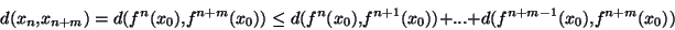 \begin{displaymath}d(x_n,x_{n+m})=d(f^n(x_0),f^{n+m}(x_0)) \leq d(f^n(x_0),f^{n+1}(x_0))+...+d(f^{n+m-1}(x_0),f^{n+m}(x_0))\end{displaymath}