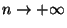 $n \rightarrow +\infty$
