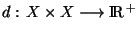 $d:\,X\times X\longrightarrow {\rm I\!R\,}^{+}$