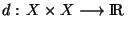 $d:\,X \times X\longrightarrow {\rm I\!R\,}$