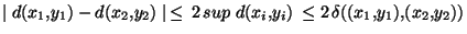 $\mid d(x_1,y_1)-d(x_2,y_2)\mid \,\leq\,2\, sup \, \, d(x_i,y_i)\,\leq 2\,\delta((x_1,y_1),(x_2,y_2))$