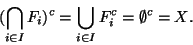 \begin{displaymath}\displaystyle{{(\bigcap_{i\in I} F_i})^c=\bigcup_{i\in I} F_i^c=\emptyset^c=X}.\end{displaymath}