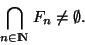 \begin{displaymath}\displaystyle{\bigcap_{n\in {\rm I\!N\,}} F_n\neq \emptyset}.\end{displaymath}
