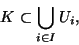 \begin{displaymath}K
\subset \displaystyle{\bigcup_{i \in I} U_i},\end{displaymath}