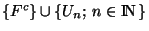 $\lbrace F^c \rbrace \cup \lbrace U_n ;\,n\in {\rm I\!N\,}\rbrace$