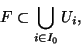 \begin{displaymath}F \subset \displaystyle{\bigcup_{i \in I_0} U_i},\end{displaymath}