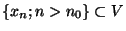 $\lbrace x_n;n>n_0 \rbrace \subset V$