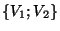 $\lbrace V_1;V_2 \rbrace $
