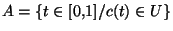 $A=\lbrace t \in [0,1] / c(t) \in U \rbrace$