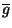 $\overline{g}$