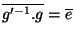 $\overline{g'^{-1}.g}=\overline{e}$