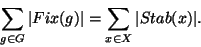 \begin{displaymath}\displaystyle{\sum_{g\in G} \vert Fix(g)\vert=\sum_{x\in X} \vert Stab(x)\vert} .\end{displaymath}