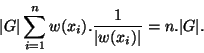 \begin{displaymath}\displaystyle{\vert G\vert\sum_{i=1}^n w(x_i).{1\over \vert w(x_i)\vert}}=n.\vert G\vert .\end{displaymath}