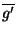 $\overline{g'}$