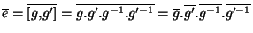 $\overline{e}=\overline{[g,g']}=\overline{g.g'.g^{-1}.g'^{-1}}=\overline{g}.\overline{g'}.\overline{g^{-1}}.\overline{g'^{-1}}$