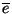 $\overline{e}$