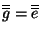 $\overline {\overline{g}}=\overline {\overline{e}}$