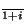 $_{\overline{1+i}}$