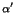 $^{\alpha'}$