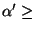 $\alpha'\geq$